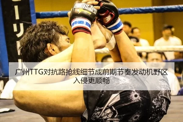广州TTG对抗路抢线细节成前期节奏发动机野区入侵更顺畅